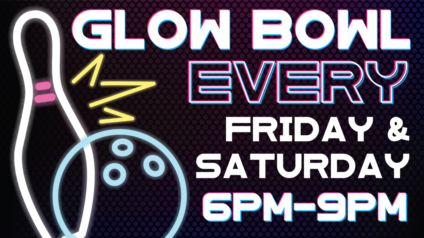 Glow Bowl Friday & Saturday 6-9pm