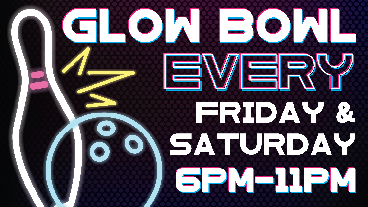 Glow Bowl Friday & Saturday 6-11pm